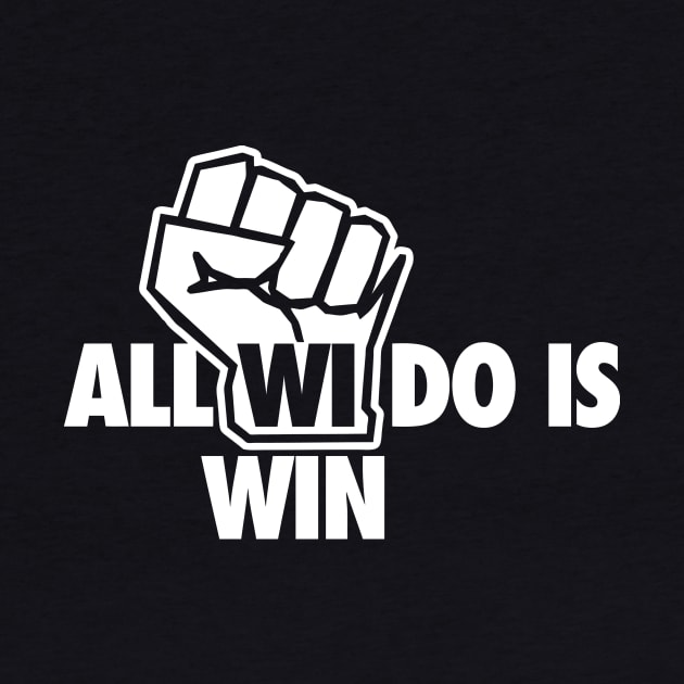 All WI Do Is Win by geekingoutfitters